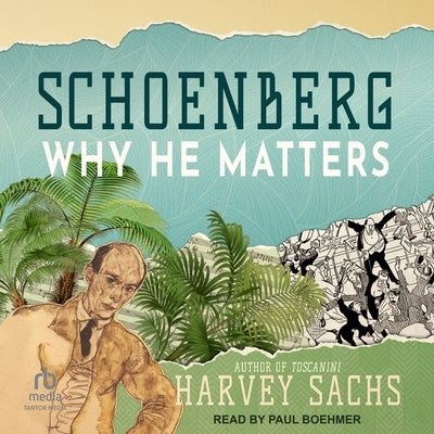 Schoenberg: Why He Matters by Sachs, Harvey