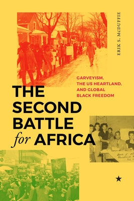 The Second Battle for Africa: Garveyism, the Us Heartland, and Global Black Freedom by McDuffie, Erik S.