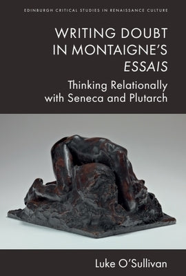 Writing Doubt in Montaigne's Essais: Thinking Relationally with Seneca and Plutarch by O'Sullivan, Luke