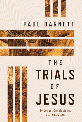 The Trials of Jesus: Evidence, Conclusions, and Aftermath by Barnett, Paul