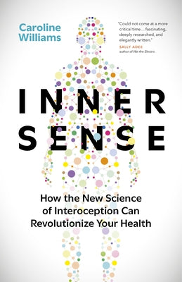 Inner Sense: How the New Science of Interoception Can Revolutionize Your Health by Williams, Caroline