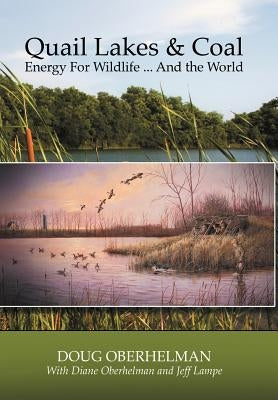 Quail Lakes & Coal: Energy for Wildlife ... And The World by Oberhelman, Doug