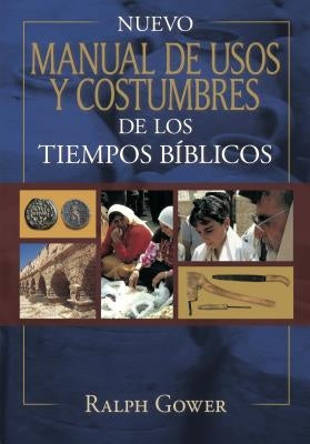 Nuevo Manual de Usos Y Costumbres de Los Tiempo Bíblicos: Tapa Dura by Gower, Ralph