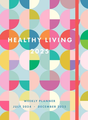 Healthy Living 2025 Weekly Planner: July 2024 - December 2025 by Editors of Rock Point