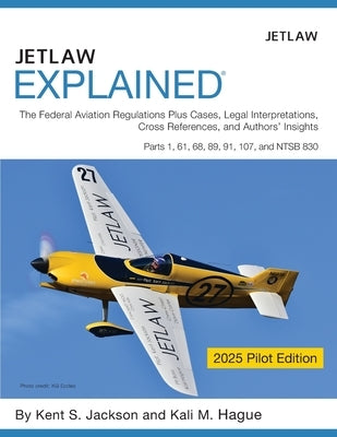 Jetlaw Explained: The Federal Aviation Regulations Plus Cases, Legal Interpretations, Cross References, and Author's Insights Parts 1, 6 by Jackson, Kent S.