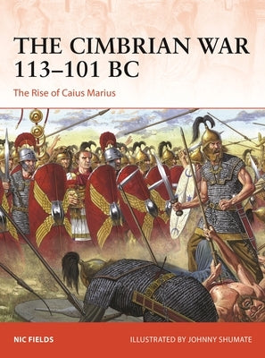 The Cimbrian War 113-101 BC: The Rise of Caius Marius by Fields, Nic