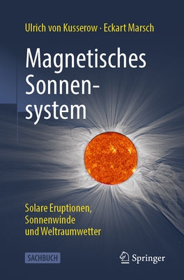 Magnetisches Sonnensystem: Solare Eruptionen, Sonnenwinde Und Weltraumwetter by Von Kusserow, Ulrich