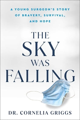 The Sky Was Falling: A Young Surgeon's Story of Bravery, Survival, and Hope by Griggs, Cornelia
