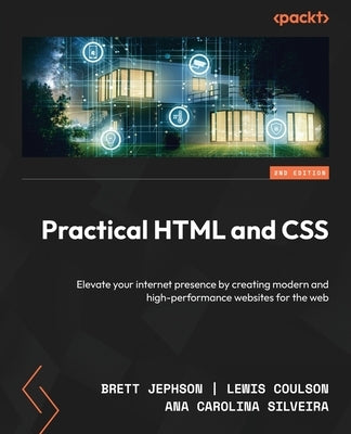 Practical HTML and CSS - Second Edition: Elevate your internet presence by creating modern and high-performance websites for the web by Jephson, Brett