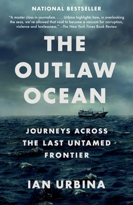 The Outlaw Ocean: Journeys Across the Last Untamed Frontier by Urbina, Ian