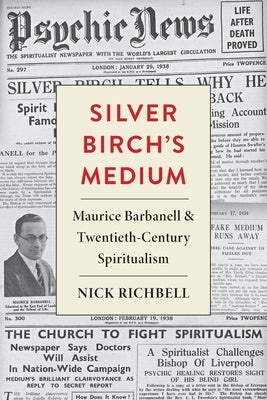 Silver Birch's Medium: Maurice Barbanell and Twentieth-Century Spiritualism by Richbell, Nick