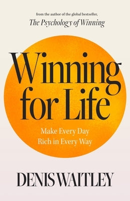 Winning for Life: Make Every Day Rich in Every Way by Waitley, Denis