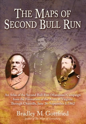 The Maps of Second Bull Run: An Atlas of the Second Bull Run (Manassas) Campaign from the Formation of the Army of Virginia Through Chantilly, June by Gottfried, Bradley M.