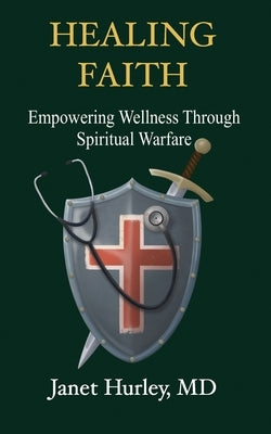 Healing Faith: Empowering Wellness Through Spiritual Warfare by Hurley, Janet