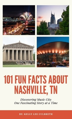 101 Fun Facts About Nashville, TN - Discovering Music City One Fascinating Story at a Time by Culbreth, Kelly Lee