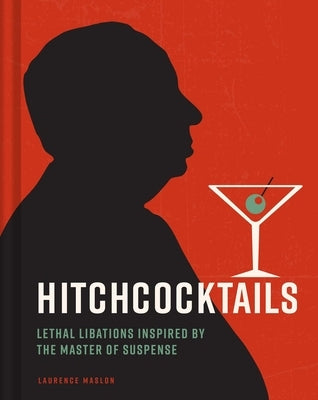 Hitchcocktails: Lethal Libations Inspired by the Master of Suspense by Maslon, Laurence