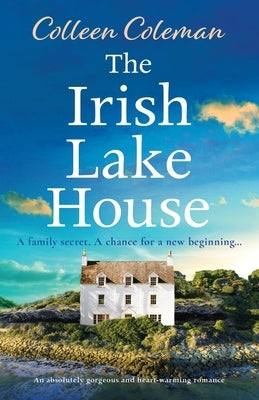 The Irish Lake House: An absolutely gorgeous and heart-warming romance by Coleman, Colleen