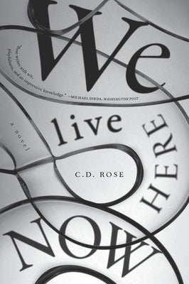 We Live Here Now by Rose, C. D.
