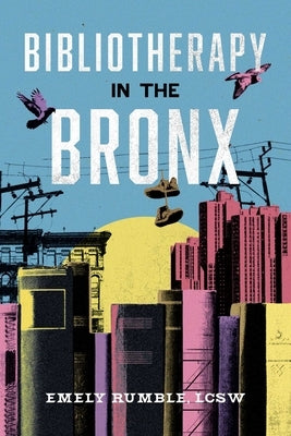 Bibliotherapy in the Bronx by Rumble Lcsw, Emely