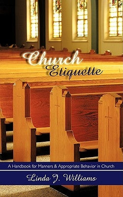 Church Etiquette: A Handbook for Manners and Appropriate Behavior in Church by Williams, Linda J.