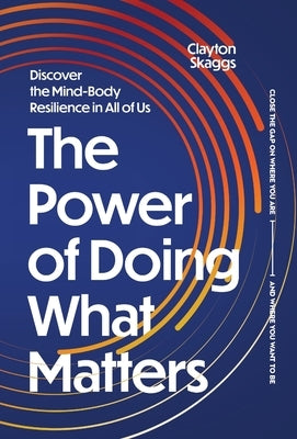 The Power of Doing What Matters: Discover the Mind-Body Resilience in All of Us by Skaggs, Clayton