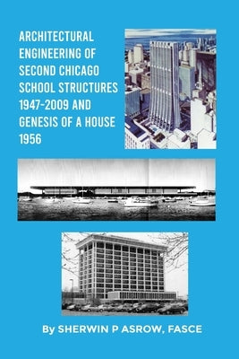 Architectural Engineering of Second Chicago School Structures 1947-2009 And Genesis of a House 1956 by Asrow Fasce, Sherwin P.