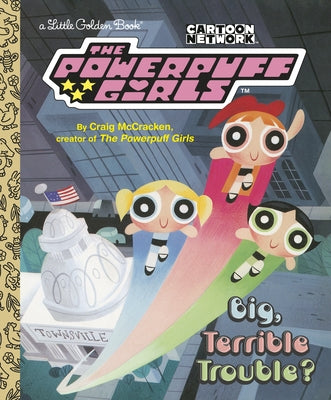 Big, Terrible Trouble? (the Powerpuff Girls) by McCracken, Craig