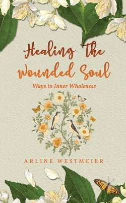 Healing the Wounded Soul: Ways to Inner Wholeness by Westmeier, Arline