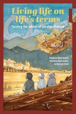 Living Life on Life's Terms: Turning the Wheel of Secular Dharma by Batchelor, Stephen