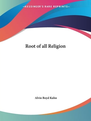 Root of all Religion by Kuhn, Alvin Boyd