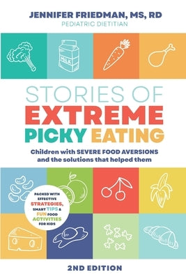 Stories of Extreme Picky Eating: Children with Severe Food Aversions and the Solutions that Helped Them by Friedman, Jennifer