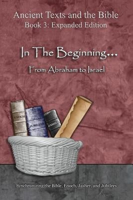 In The Beginning... From Abraham to Israel - Expanded Edition: Synchronizing the Bible, Enoch, Jasher, and Jubilees by Minister 2. Others