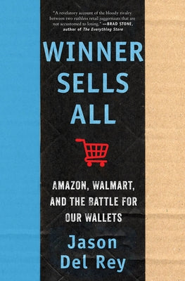 Winner Sells All: Amazon, Walmart, and the Battle for Our Wallets by del Rey, Jason