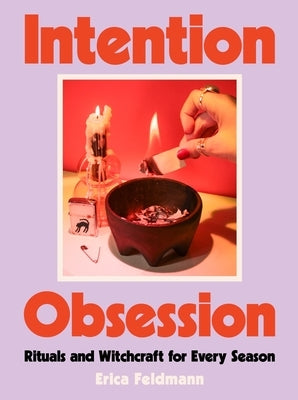 Intention Obsession: Rituals and Witchcraft for Every Season by Feldmann, Erica