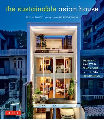 The Sustainable Asian House: Thailand, Malaysia, Singapore, Indonesia, Philippines by McGillick, Paul