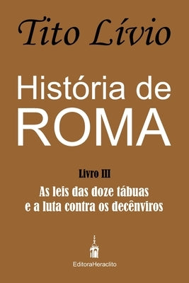 História de Roma: As leis das doze tábuas e a luta contra os decênviros by Lombello Amaral, Alex