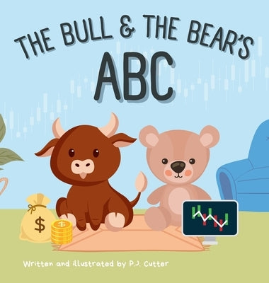 The Bull & The Bear's ABC: A playful A-Z introduction to investing for buyside babies and trader toddlers! by Cutter, P. J.