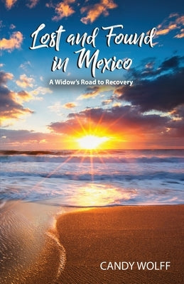 Lost and Found in Mexico: A Widow's Road to Recovery by Wolff, Candy