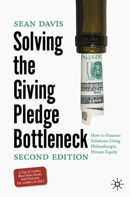 Solving the Giving Pledge Bottleneck: How to Finance Solutions Using Philanthropic Private Equity by Davis, Sean