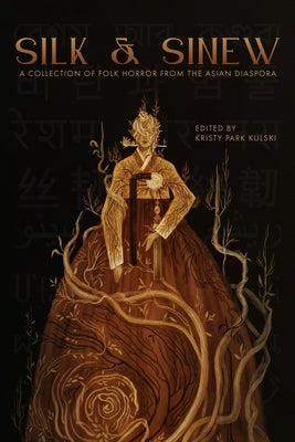 Silk & Sinew: A Collection of Folk Horror from the Asian Diaspora by Kulski, Kristy Park