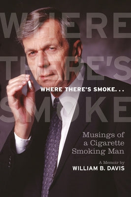 Where There's Smoke ...: Musings of a Cigarette Smoking Man, a Memoir by Davis, William