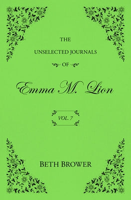 The Unselected Journals of Emma M. Lion: Vol. 7 by Brower, Beth