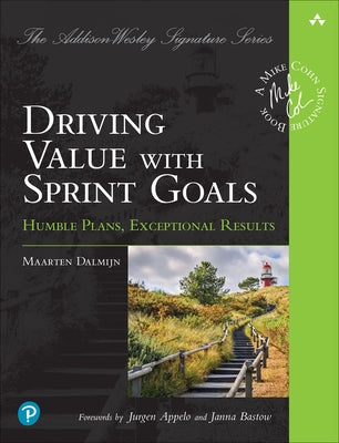 Driving Value with Sprint Goals: Humble Plans, Exceptional Results by Dalmijn, Maarten