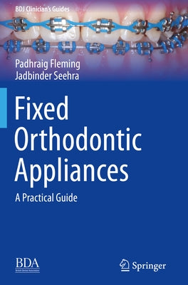 Fixed Orthodontic Appliances: A Practical Guide by Fleming, Padhraig