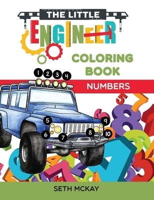 The Little Engineer Coloring Book - Numbers: Fun and Educational Numbers Coloring Book for Toddler and Preschool Children by McKay, Seth