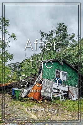 After the Storm: Poems and Prayers by Ivey, Peter M.