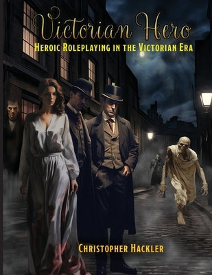 Victorian Hero: Heroic Roleplaying in the Victorian Era by Hackler, Christopher