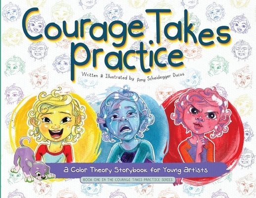 Courage Takes Practice: A Color Theory Storybook for Young Artists: A Color Theory Storybook for Young Artists by Scheidegger Ducos, Amy