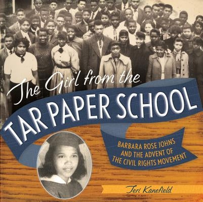 The Girl from the Tar Paper School: Barbara Rose Johns and the Advent of the Civil Rights Movement by Kanefield, Teri