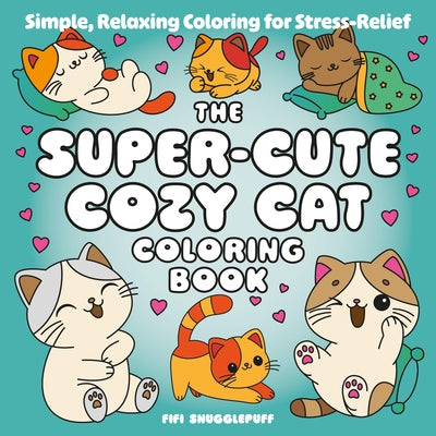 The Super-Cute Cozy Cat Coloring Book: Simple, Relaxing Coloring for Stress-Relief by Snugglepuff, Fifi